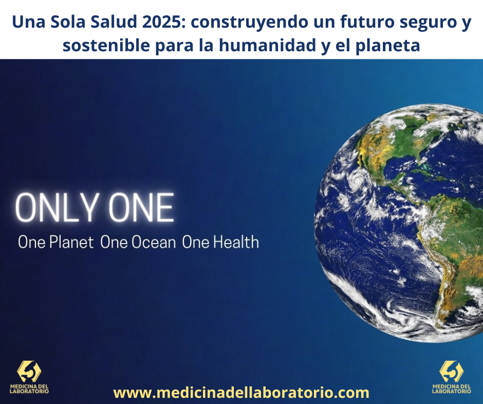 Una Sola Salud 2025: construyendo un futuro seguro y sostenible para la humanidad y el planeta.